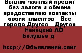 Выдам частный кредит без залога и обмана предоставляю контакты своих клиентов - Все города Другое » Другое   . Ненецкий АО,Белушье д.